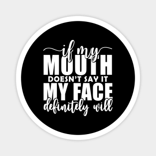 If My Mouth Doesn'T Say It My Face Definitely Will Magnet